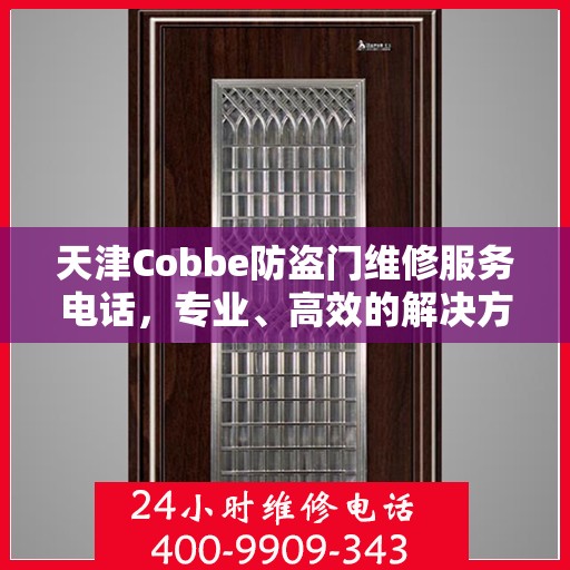 天津Cobbe防盗门维修服务电话，专业、高效的解决方案