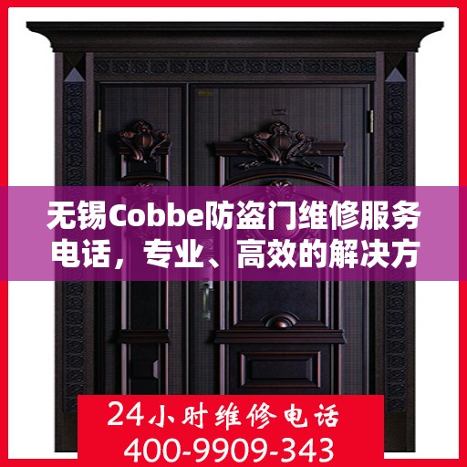 无锡Cobbe防盗门维修服务电话，专业、高效的解决方案