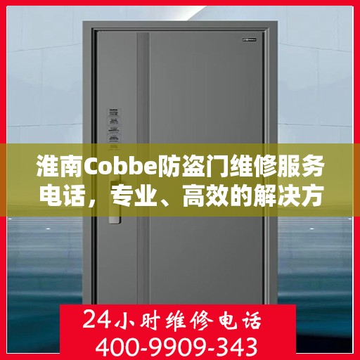 淮南Cobbe防盗门维修服务电话，专业、高效的解决方案