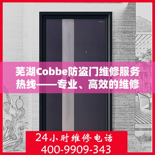 芜湖Cobbe防盗门维修服务热线——专业、高效的维修团队为您保驾护航