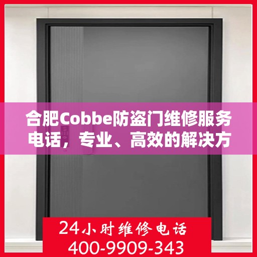 合肥Cobbe防盗门维修服务电话，专业、高效的解决方案