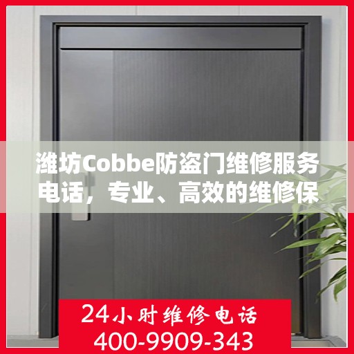 潍坊Cobbe防盗门维修服务电话，专业、高效的维修保障您的安全