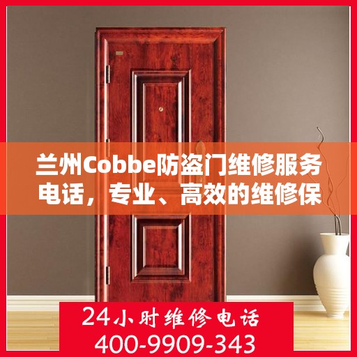 兰州Cobbe防盗门维修服务电话，专业、高效的维修保障您的安全