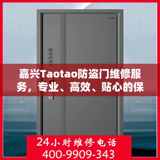 嘉兴Taotao防盗门维修服务，专业、高效、贴心的保障