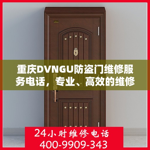 重庆DVNGU防盗门维修服务电话，专业、高效的维修保障您的安全