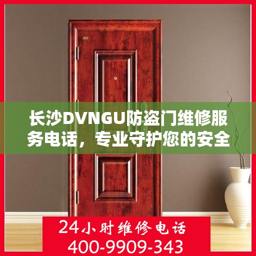 长沙DVNGU防盗门维修服务电话，专业守护您的安全之门