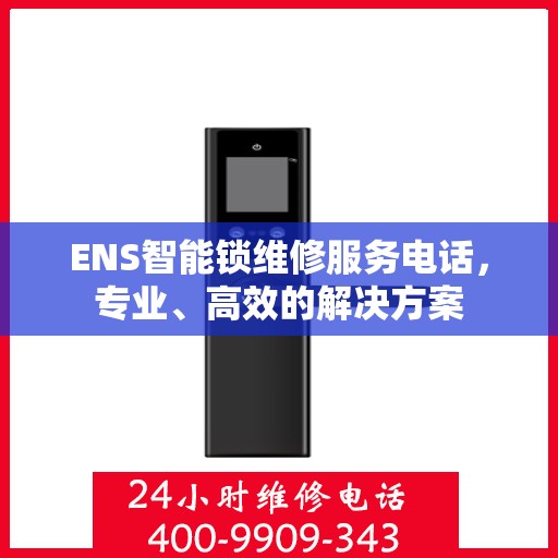 ENS智能锁维修服务电话，专业、高效的解决方案