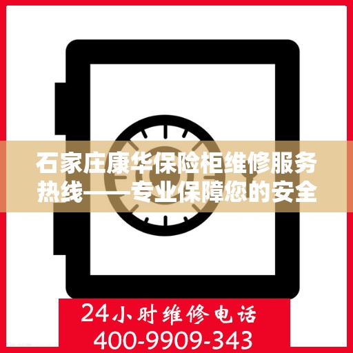 石家庄康华保险柜维修服务热线——专业保障您的安全之选