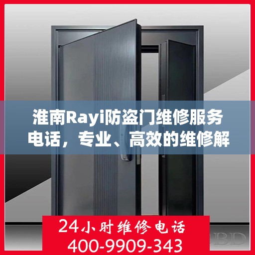 淮南Rayi防盗门维修服务电话，专业、高效的维修解决方案