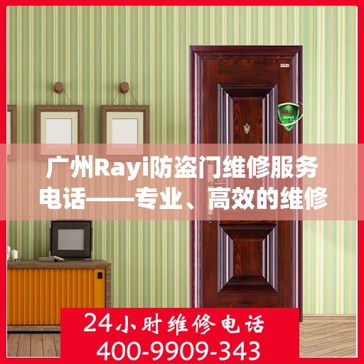 广州Rayi防盗门维修服务电话——专业、高效的维修保障