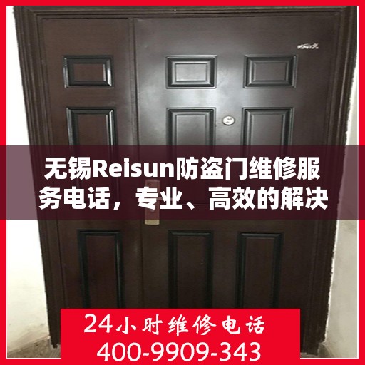 无锡Reisun防盗门维修服务电话，专业、高效的解决方案