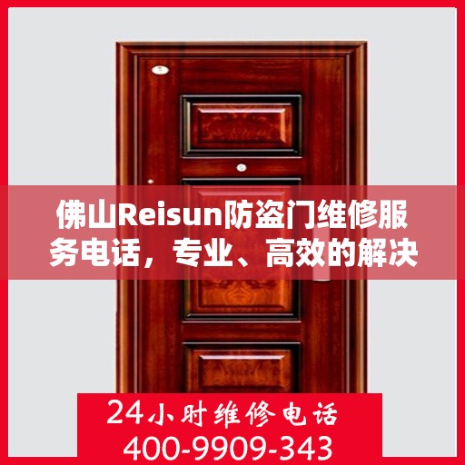 佛山Reisun防盗门维修服务电话，专业、高效的解决方案