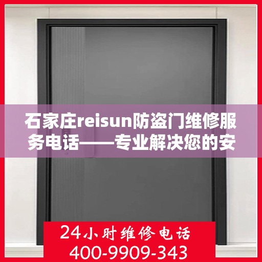 石家庄reisun防盗门维修服务电话——专业解决您的安全锁事