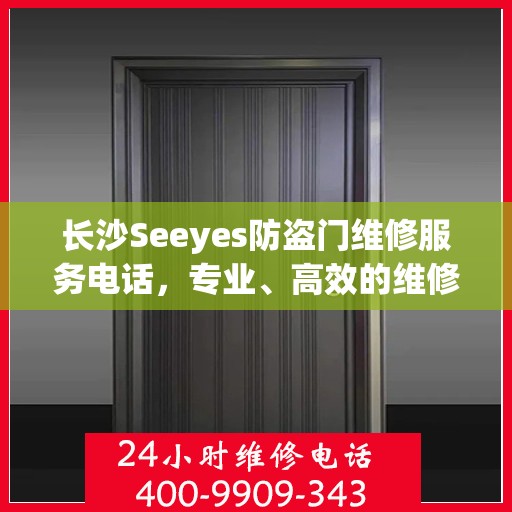 长沙Seeyes防盗门维修服务电话，专业、高效的维修保障您的安全