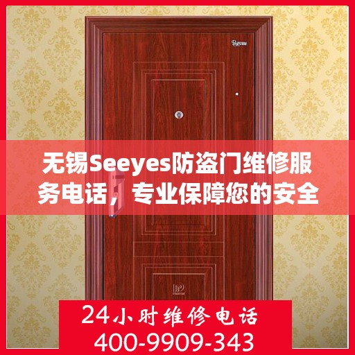 无锡Seeyes防盗门维修服务电话，专业保障您的安全之门