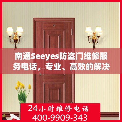 南通Seeyes防盗门维修服务电话，专业、高效的解决方案