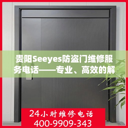 贵阳Seeyes防盗门维修服务电话——专业、高效的解决方案