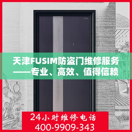 天津FUSIM防盗门维修服务——专业、高效、值得信赖