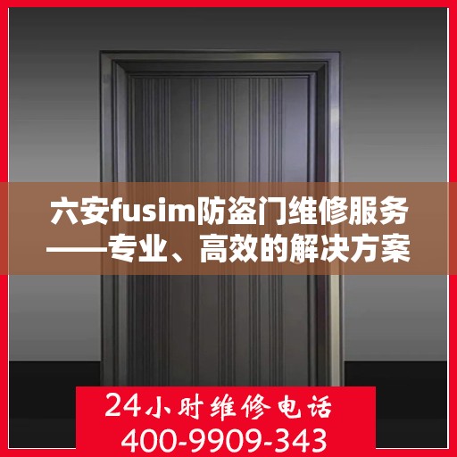 六安fusim防盗门维修服务——专业、高效的解决方案