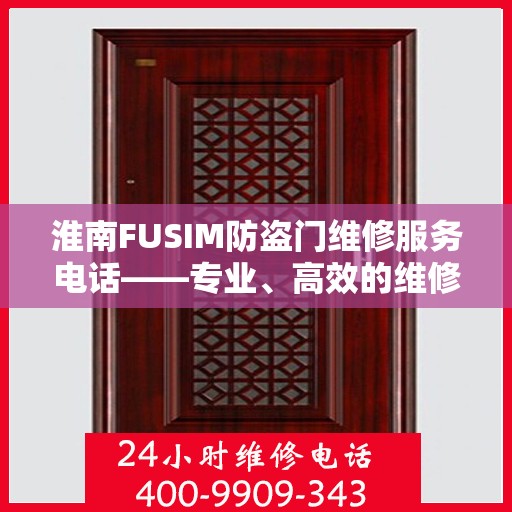 淮南FUSIM防盗门维修服务电话——专业、高效的维修解决方案