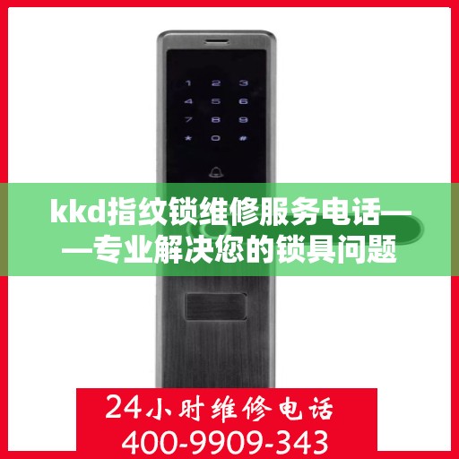 kkd指纹锁维修服务电话——专业解决您的锁具问题