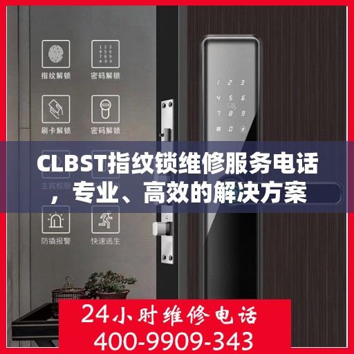 CLBST指纹锁维修服务电话，专业、高效的解决方案