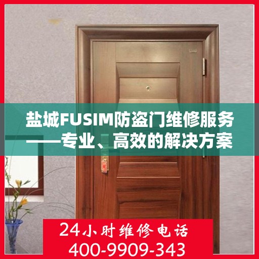 盐城FUSIM防盗门维修服务——专业、高效的解决方案