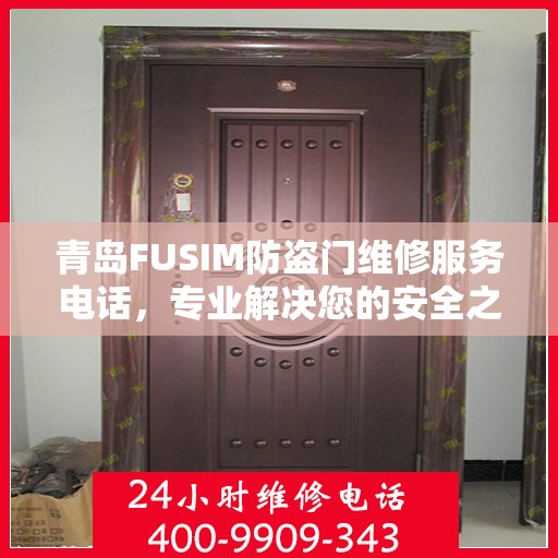 青岛FUSIM防盗门维修服务电话，专业解决您的安全之门问题