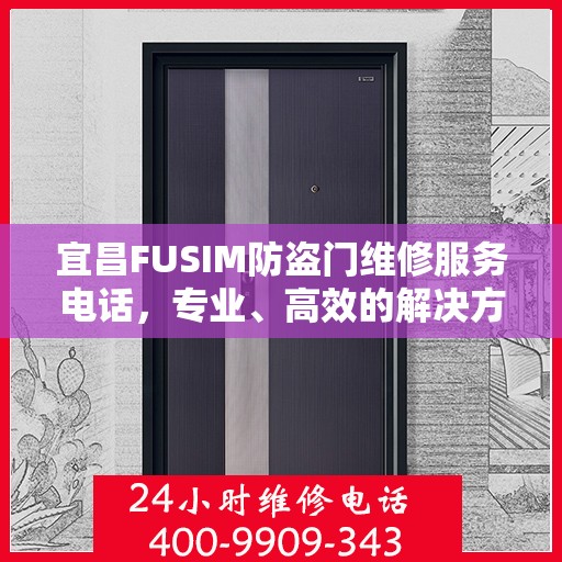 宜昌FUSIM防盗门维修服务电话，专业、高效的解决方案