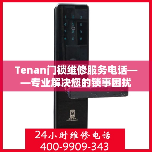 Tenan门锁维修服务电话——专业解决您的锁事困扰