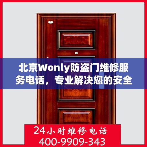 北京Wonly防盗门维修服务电话，专业解决您的安全之门问题