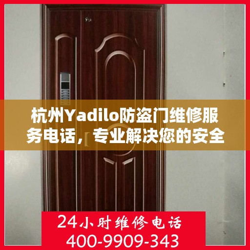 杭州Yadilo防盗门维修服务电话，专业解决您的安全锁事