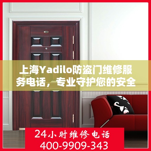 上海Yadilo防盗门维修服务电话，专业守护您的安全之门