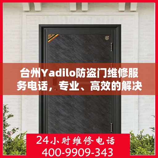 台州Yadilo防盗门维修服务电话，专业、高效的解决方案