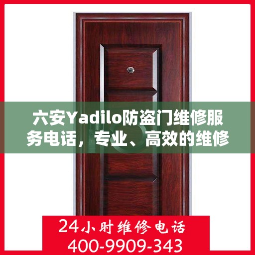 六安Yadilo防盗门维修服务电话，专业、高效的维修保障您的安全