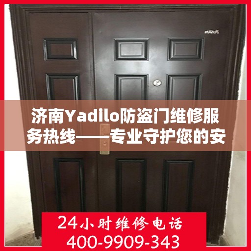 济南Yadilo防盗门维修服务热线——专业守护您的安全之门