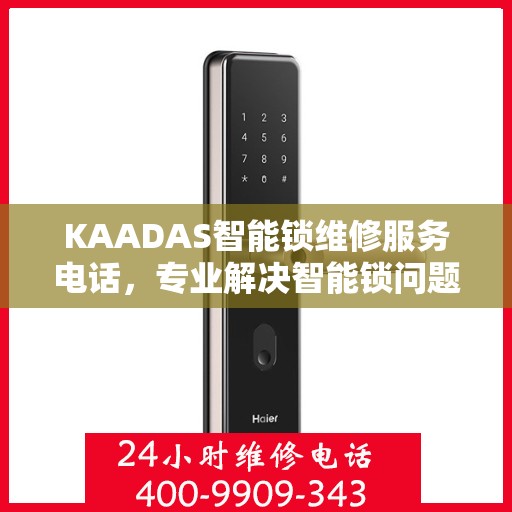 KAADAS智能锁维修服务电话，专业解决智能锁问题的首选