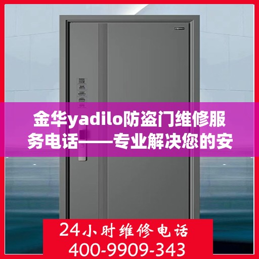 金华yadilo防盗门维修服务电话——专业解决您的安全锁事