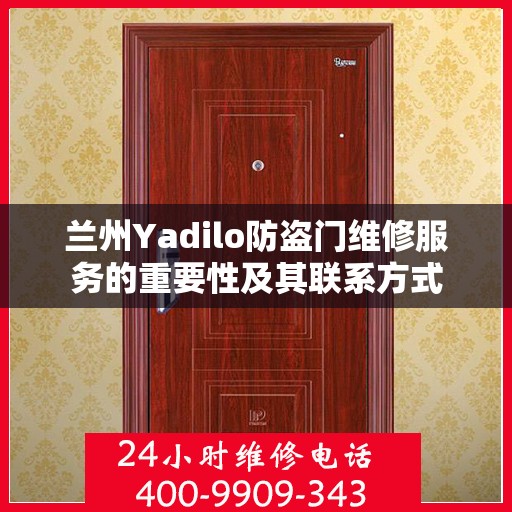 兰州Yadilo防盗门维修服务的重要性及其联系方式