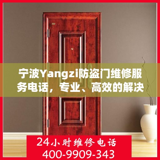 宁波Yangzi防盗门维修服务电话，专业、高效的解决方案