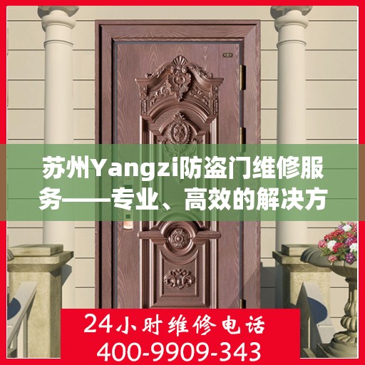 苏州Yangzi防盗门维修服务——专业、高效的解决方案