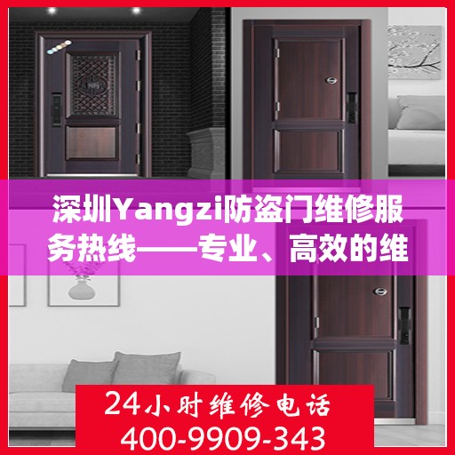 深圳Yangzi防盗门维修服务热线——专业、高效的维修团队，为您的安全保驾护航