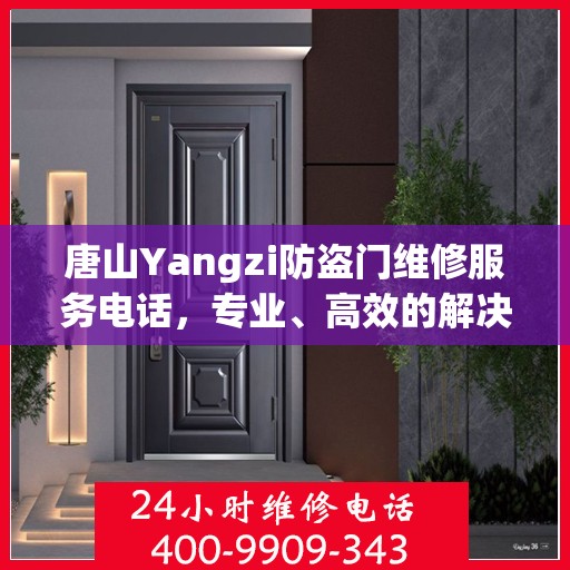 唐山Yangzi防盗门维修服务电话，专业、高效的解决方案