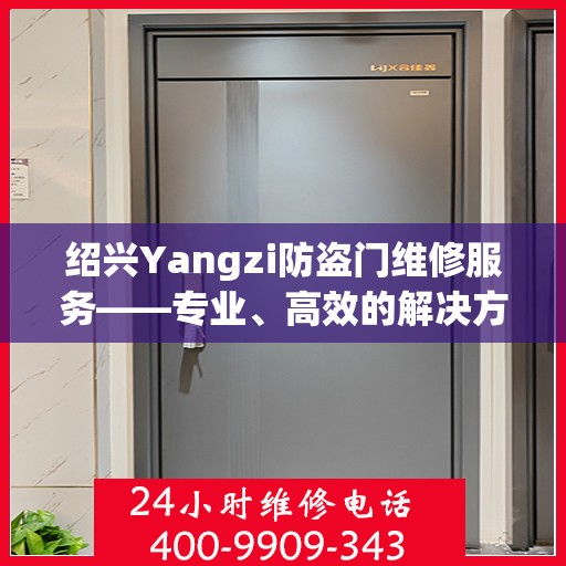 绍兴Yangzi防盗门维修服务——专业、高效的解决方案