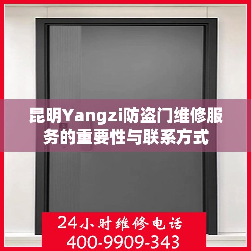 昆明Yangzi防盗门维修服务的重要性与联系方式