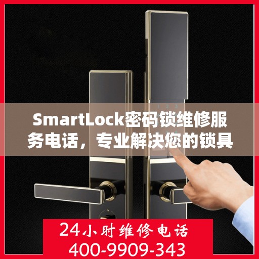 SmartLock密码锁维修服务电话，专业解决您的锁具问题