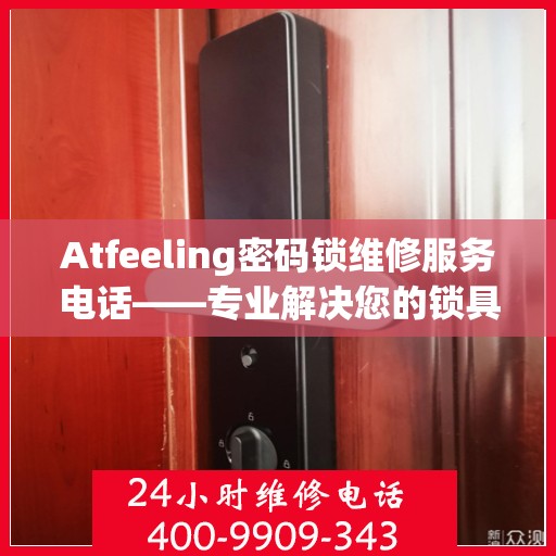 Atfeeling密码锁维修服务电话——专业解决您的锁具问题