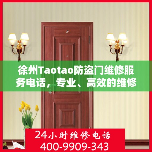 徐州Taotao防盗门维修服务电话，专业、高效的维修保障您的安全