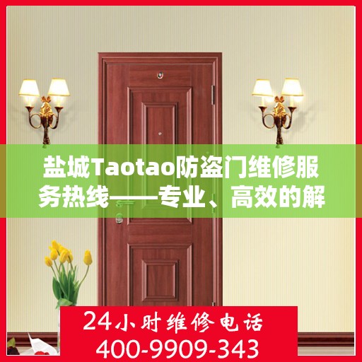 盐城Taotao防盗门维修服务热线——专业、高效的解决方案