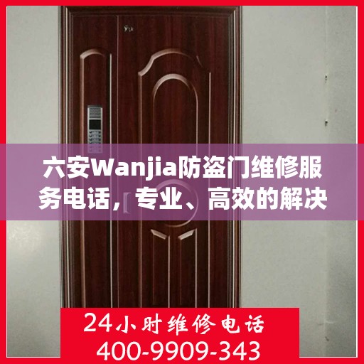 六安Wanjia防盗门维修服务电话，专业、高效的解决方案